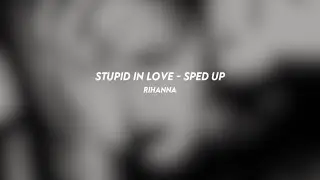 stupid in love: rihanna (sped up)