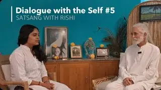 Dialogue with the Self #5 ~ Satsang with Rishi