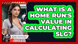 What Is A Home Run's Value In Calculating SLG? - Baseball Statistics Vault