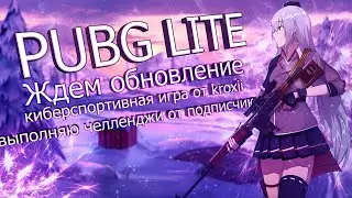 ждем обнову в PUBG LITE - киберспортивная игра от kroxii , выполняю челленджи от подписчиков :)