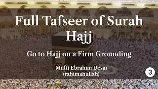 Full Tafseer of Surah Hajj Part 3: Go to Hajj on a Firm Grounding- Mufti Ebrahim Desai (ra)