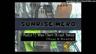 Sunrise Mero (2020 PNG MUSIC)- G Rootz x C Wax x DSB x Tulez Ready[Kirapim daaz Production]