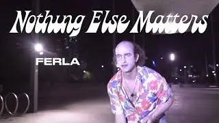 FERLA - Nothing Else Matters (Official Video)