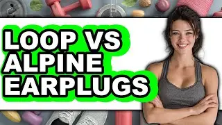 Loop vs Alpine Earplugs - Which Is Better?