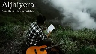 Aljhiyera - The Dreamcatchers Official | Angu Bhutia |