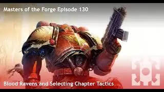 Masters of the Forge Episode 130 - Blood Ravens and Selecting Chapter Tactics