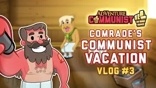 AdVenture Communist | Comrade&rsquo;s Communist Vacation: Vlog #3