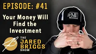 Your Money Will Find the Investment - Ep. 41 - Jared Briggs Show