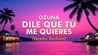 Ozuna - Dile Que Tú Me Quieres | VERSIÓN BACHATA