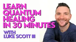 Learn Quantum Healing in 30 Minutes - Full Training with Luke Scott III