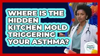 Where Is The Hidden Kitchen Mold Triggering Your Asthma? - Everyday Asthma Tips