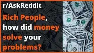 r/AskReddit - Rich People, How did money solve your problems? Reddit Stories