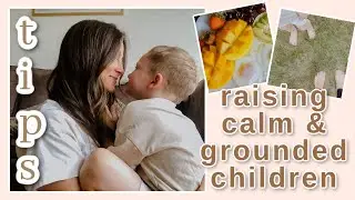 Raising Calm, Grounded and Peaceful Children | Tips + My Experience