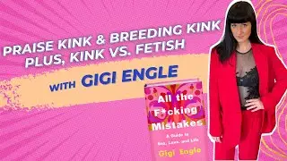 Praise Kink & Breeding Kink + Kink vs. Fetish with Gigi Engle - Private Parts Unknown, Ep 118