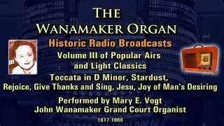 Mary E. Vogt Historic Wanamaker Organ Broadcast, Vol. III