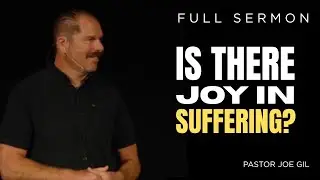 Is There Joy in Suffering? | Pastor Joe Gil