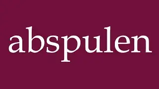 How to Pronounce ''abspulen'' (unwind) Correctly in German