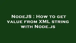 NodeJS : How to get value from XML string with Node.js