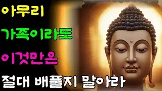 아무리 가족이라도 절대 이것만큼은 배풀지 말아라ㅣ부처님 말씀ㅣ불교 명언ㅣ석가모니 가르침ㅣ