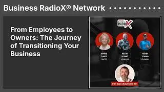 From Employees to Owners: The Journey of Transitioning Your Business | Business RadioX&reg; Network