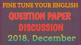 FINE TUNE YOUR ENGLISH/ PREVIOUS QUESTION PAPER DISCUSSION/ 2018, DECEMBER