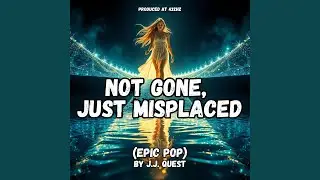 Not Gone, Just Misplaced (Epic Pop)