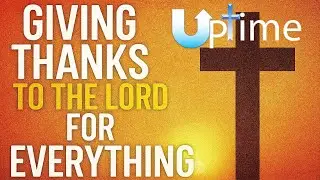 🙏Giving Thanks to the Lord for Everything🙏