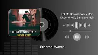 Let Me Down Slowly x Main Dhoondne Ko Zamaane Mein | Emotional Mashup