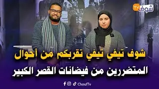 على المباشر .. شوف تيفي تيفي تقربكم من أحوال أبنائنا وإخواننا المتضررين من فيضانات القصر الكبير