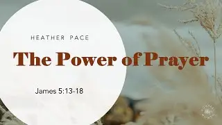 The Power of Prayer (James 5:13-18) | Women's Bible Study | Heather Pace
