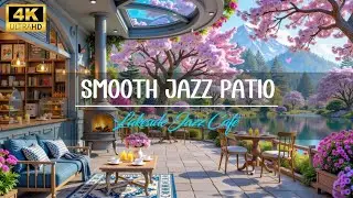Spring Lakeside Coffee Shop Jazz 🏞️ Relaxing Smooth Jazz Music For Positive Energy & Calm