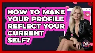 How to Make Your Profile Reflect Your Current Self?