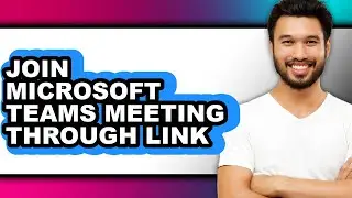 How to Join Microsoft Teams Meeting Through Link - Step by Step