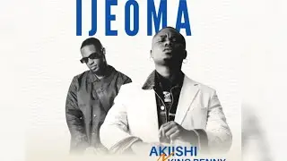 Akiishi  - Ijeoma ft King Benny (Official Audio)