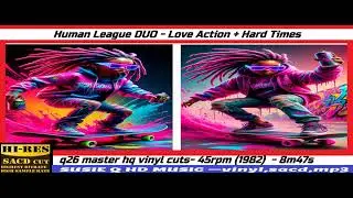 Human League DUO  - Love Action + Hard Times  -q26 master hq vinyl cuts -45rpm (1982)    8m47s