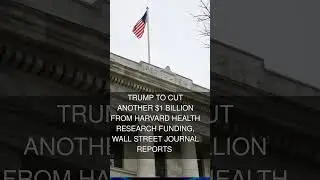 Trump To Cut Another $1 Billion From Harvard Health Research Funding Wall Street Journal Reports