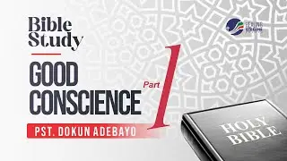 BIBLE STUDY || GOOD CONSCIENCE ||  PART 1|| PASTORNDOKUN ADEBAYO