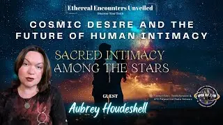 Cosmic Desire & the Future of Human Intimacy: Sacred Intimacy Among the Stars with Aubrey Houdeshell