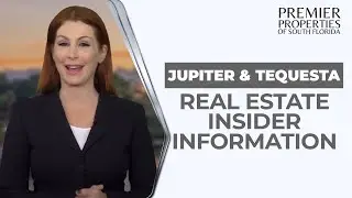 Jupiter and Tequesta Real Estate Insider Information!