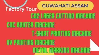 Factory Tour Of Laser Cutting Machine, UV Printing Machine, T-Shirt Printing Machine In Guwahati.