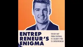 Entrepreneur's Enigma - Taylor May: From Football To Security Pro To Entrepreneur