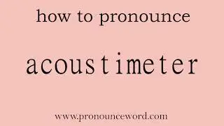 acoustimeter: How to pronounce acoustimeter in english (correct!).Start with A. Learn from me.