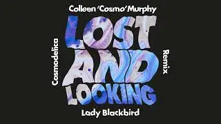 Lady Blackbird - Lost and Looking (Colleen 'Cosmo' Murphy Cosmodelica Remix) (Extended Version)