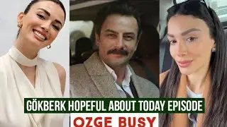 G&ouml;kberk demirci Hopeful About Today Episode !&Ouml;zge yagiz Busy