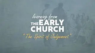 09.07.23 | Learning from the Early Church: The Spirit of Judgement