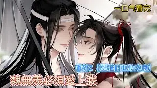 一口氣看完《魏無羨必須愛上我》番外2【藍湛的心動之吻】：藍忘機在樹下情不自禁吻了蒙眼的魏無羨，卻被恰巧路過的藍啟仁撞破。魏無羨驚慌失措，藍忘機愧疚難當，而藍啟仁——竟開始助攻？！