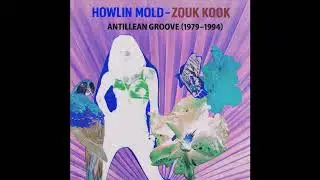 HOWLIN MOLD &ndash; ZOUK KOOK Antillean Groove (1979&ndash;1994)