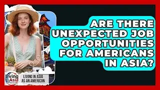 Are There Unexpected Job Opportunities For Americans In Asia? - Living in Asia as an American