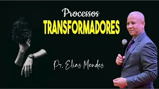 Processos Transformadores - Pr. Elias Mendes