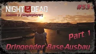 NIGHT OF THE DEAD 🧟 - Season 5 (Singleplayer) | #53 Dringender Base-Ausbau - Part 1 | ger